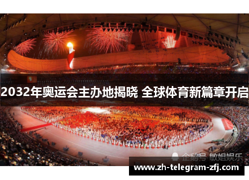 2032年奥运会主办地揭晓 全球体育新篇章开启 2032年奥运会主办地揭晓 全球体育新篇章开启