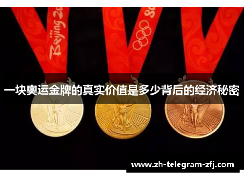 一块奥运金牌的真实价值是多少背后的经济秘密